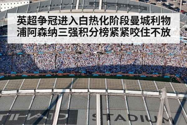 英超争冠进入白热化阶段曼城利物浦阿森纳三强积分榜紧紧咬住不放